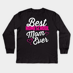 Best Homeschool Mom Ever Homeschooling Teacher Gift Kids Long Sleeve T-Shirt